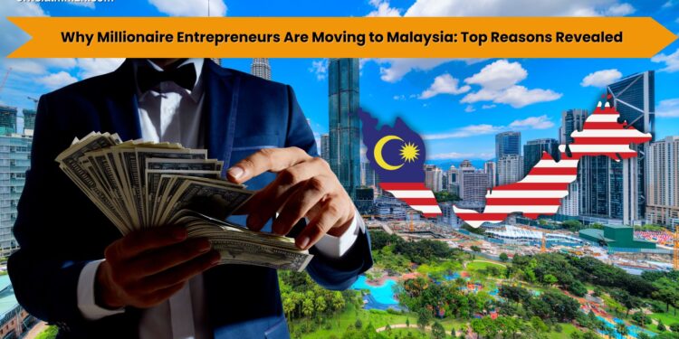 why millionaire entrepreneurs choosing malaysia